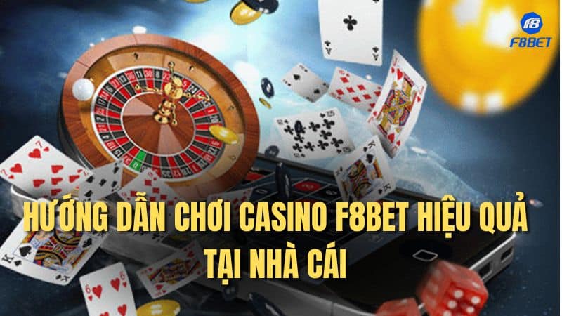 Hướng dẫn chơi Casino F8bet hiệu quả tại nhà cái