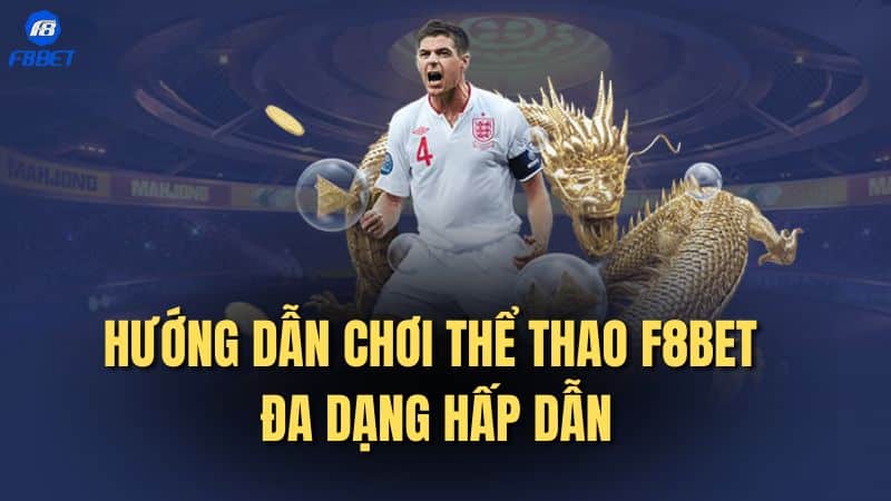 Hướng dẫn chơi thể thao F8bet đa dạng hấp dẫn