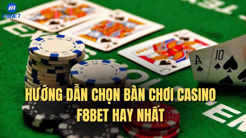 Hướng dẫn chọn bàn chơi Casino F8bet hay nhất