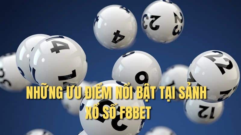 Những ưu điểm nổi bật tại sảnh xổ số F8bet